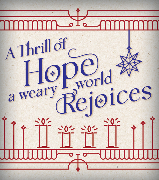 A Thrill of Hope: A Weary World Rejoices
December 4–25
9:00 & 10:45 a.m.  | Oak Brook
10:00 a.m. | Butterfield
